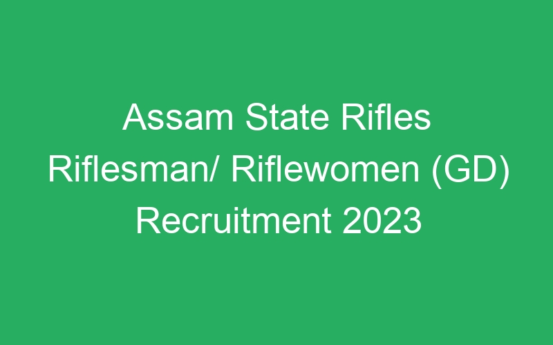 Assam State Rifles Riflesman/ Riflewomen (GD) Recruitment 2023