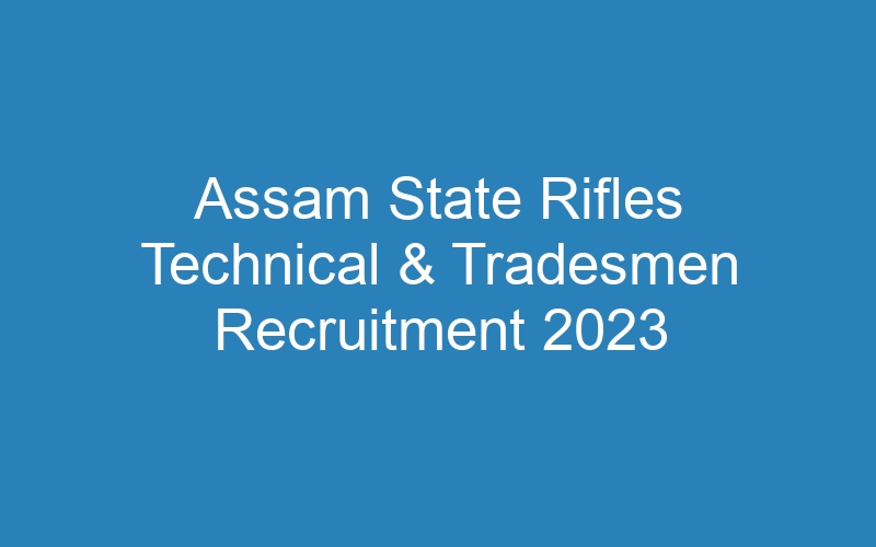 Assam State Rifles Technical & Tradesmen Recruitment 2023