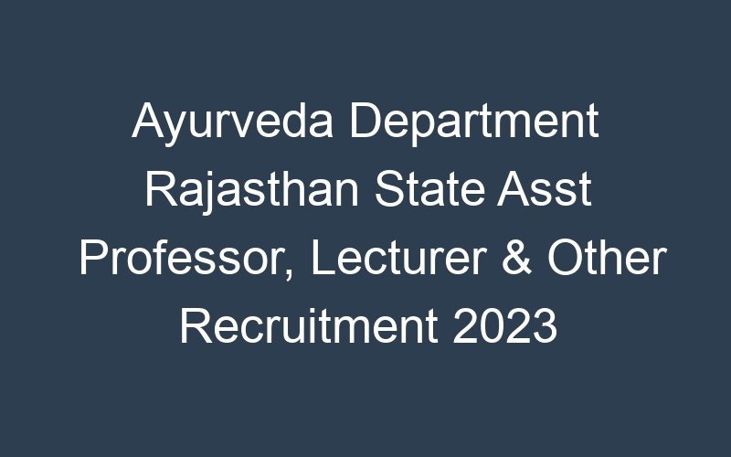 Ayurveda Department Rajasthan State Asst Professor, Lecturer & Other Recruitment 2023