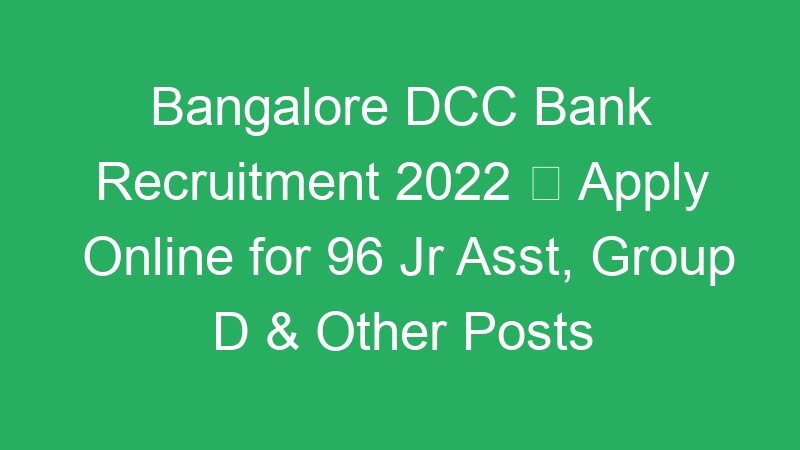 Bangalore DCC Bank Recruitment 2022  Apply Online for 96 Jr Asst, Group D & Other Posts