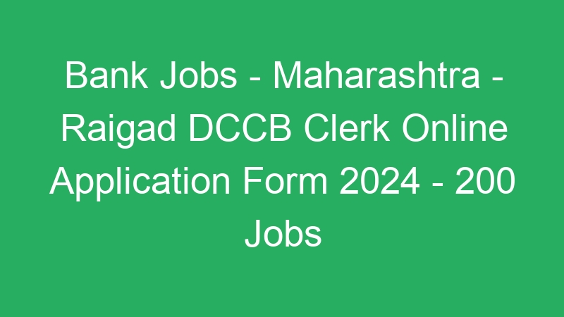 Bank Jobs – Maharashtra State – Raigad DCCB Clerk Online Application Form 2024 – 200 Jobs