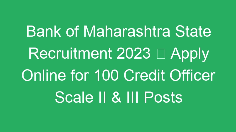 Bank of Maharashtra State Recruitment 2023  Apply Online for 100 Credit Officer Scale II & III Posts