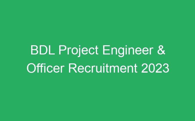 BDL Project Engineer & Officer Recruitment 2023