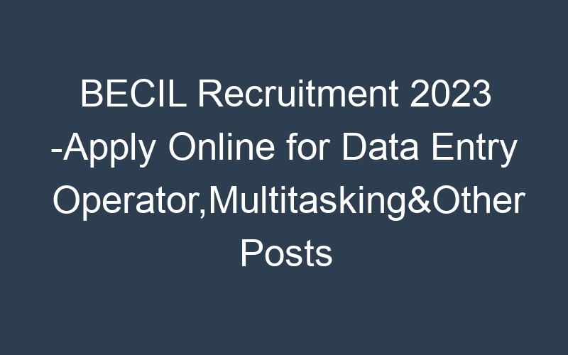 BECIL Recruitment 2023 -Apply Online for Data Entry Operator,Multitasking&Other Posts