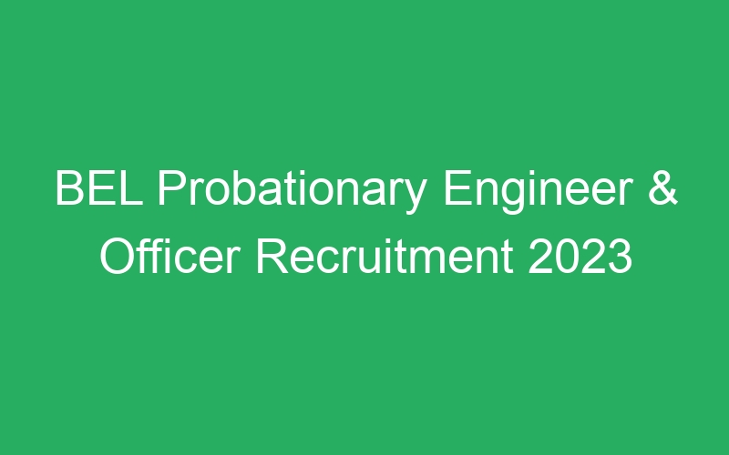 BEL Probationary Engineer & Officer Recruitment 2023