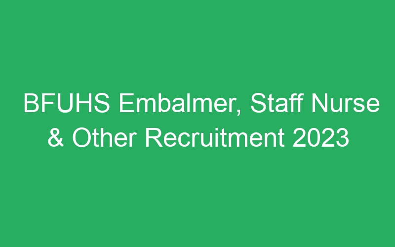 BFUHS Embalmer, Staff Nurse & Other Recruitment 2023