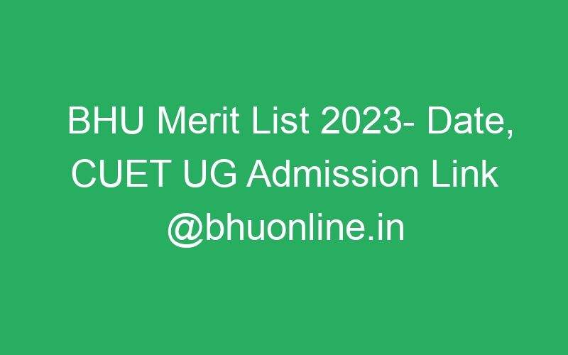 BHU Merit List 2023- Date, CUET UG Admission Link @bhuonline.in