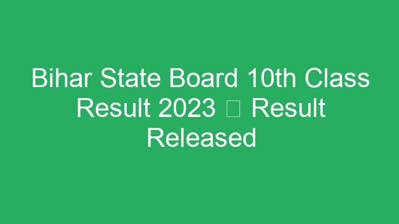 Bihar State Board 10th Class Result 2023  Result Released