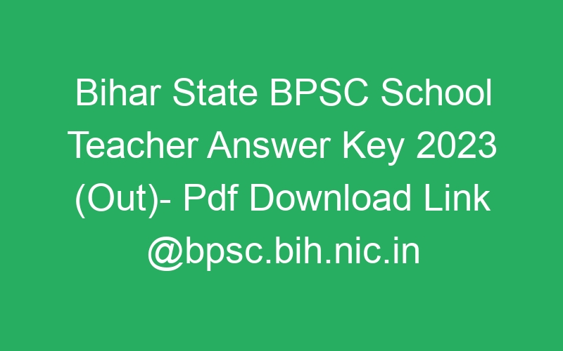 Bihar State BPSC School Teacher Answer Key 2023 (Out)- Pdf Download Link @bpsc.bih.nic.in