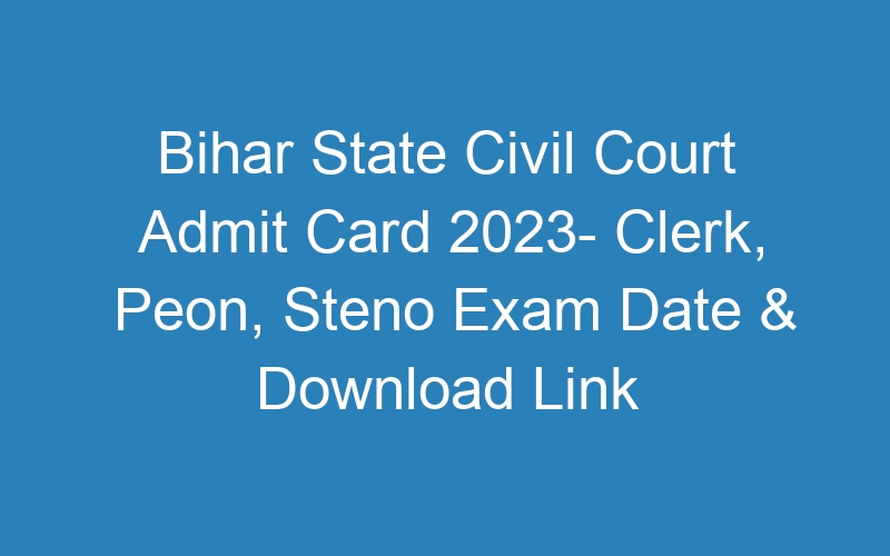 Bihar State Civil Court Admit Card 2023- Clerk, Peon, Steno Exam Date & Download Link