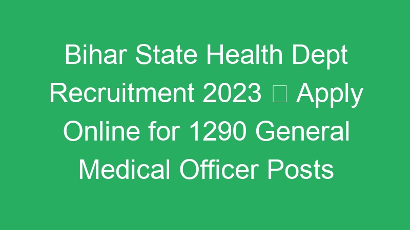 Bihar State Health Dept Recruitment 2023  Apply Online for 1290 General Medical Officer Posts