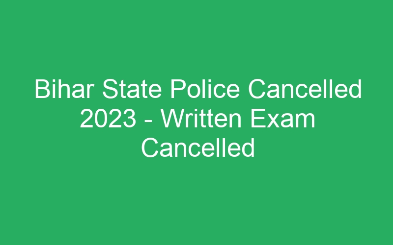 Bihar State Police Cancelled 2023 – Written Exam Cancelled