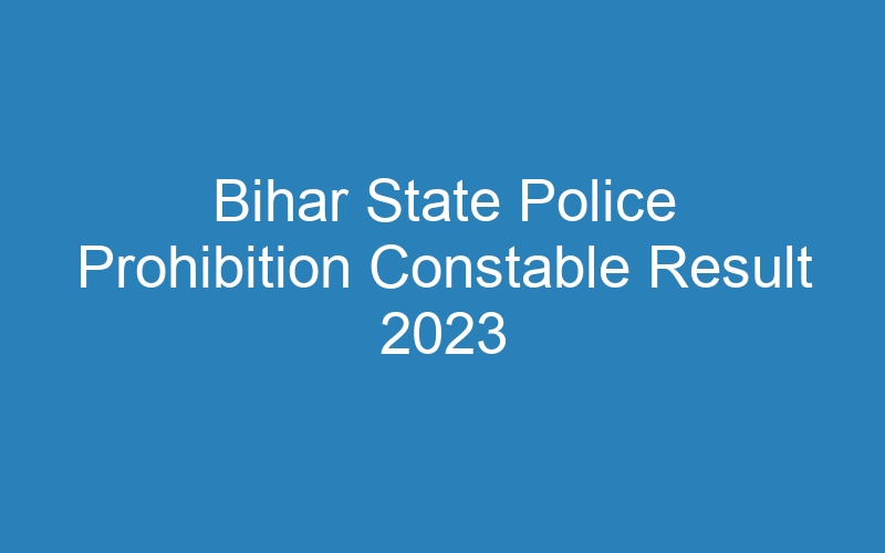 Bihar State Police Prohibition Constable Result 2023