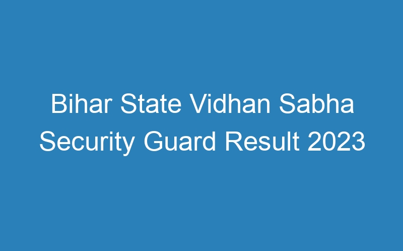 Bihar State Vidhan Sabha Security Guard Result 2023