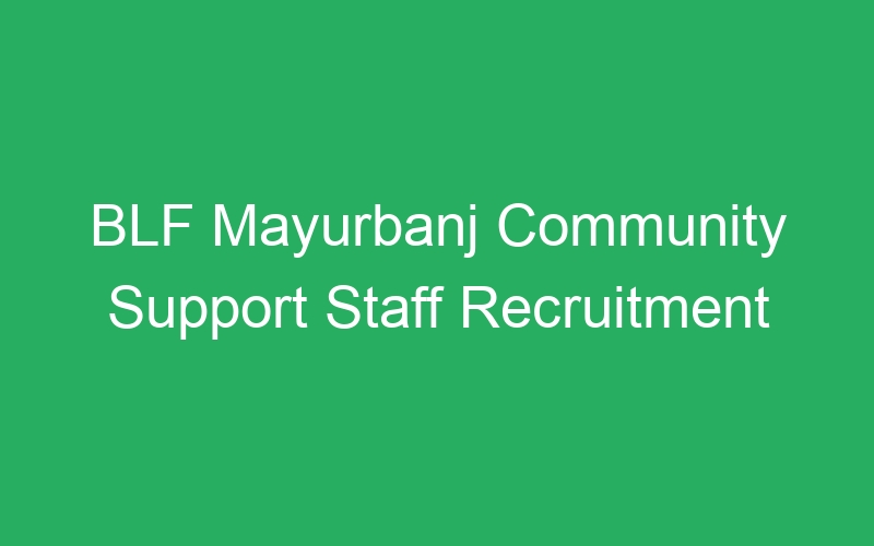 BLF Mayurbanj Community Support Staff Recruitment