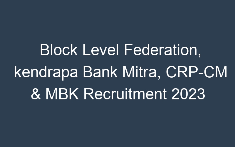 Block Level Federation, kendrapa Bank Mitra, CRP-CM & MBK Recruitment 2023