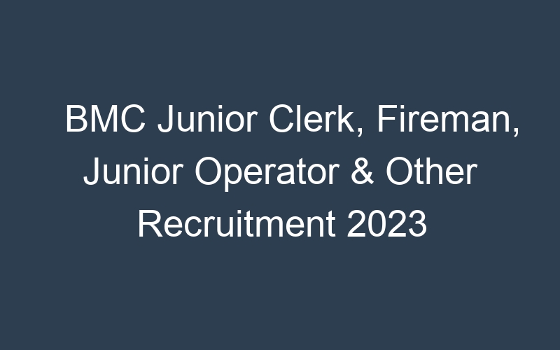 BMC Junior Clerk, Fireman, Junior Operator & Other Recruitment 2023