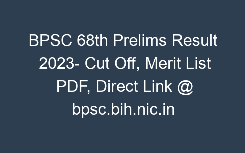 BPSC 68th Prelims Result 2023- Cut Off, Merit List PDF, Direct Link @ bpsc.bih.nic.in