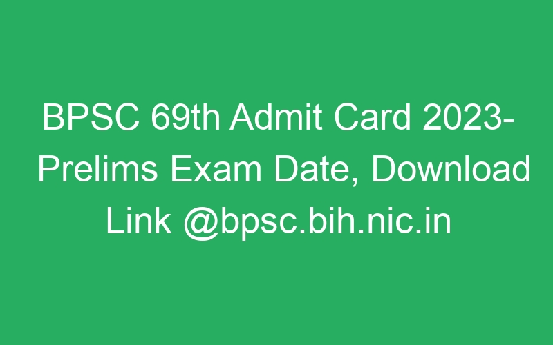 BPSC 69th Admit Card 2023- Prelims Exam Date, Download Link @bpsc.bih.nic.in