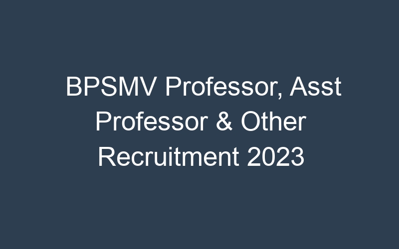 BPSMV Professor, Asst Professor & Other Recruitment 2023