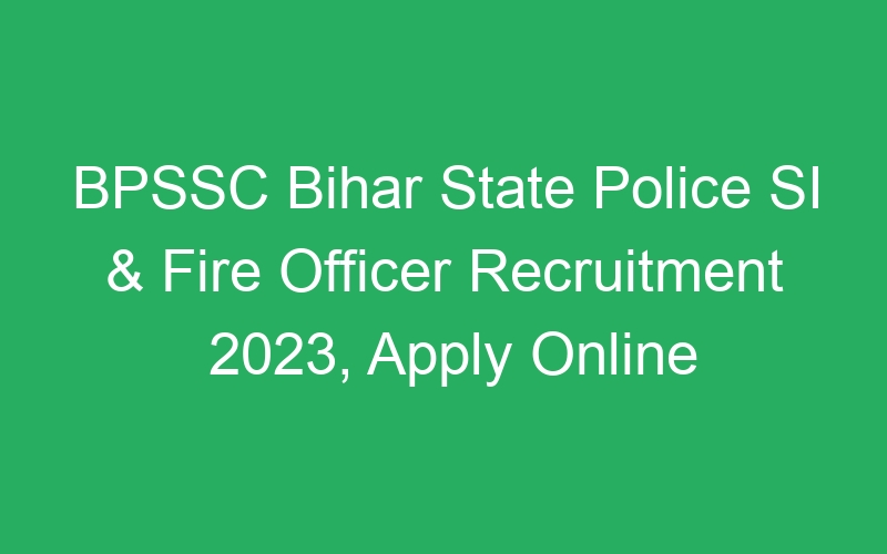 BPSSC Bihar State Police SI & Fire Officer Recruitment 2023, Apply Online