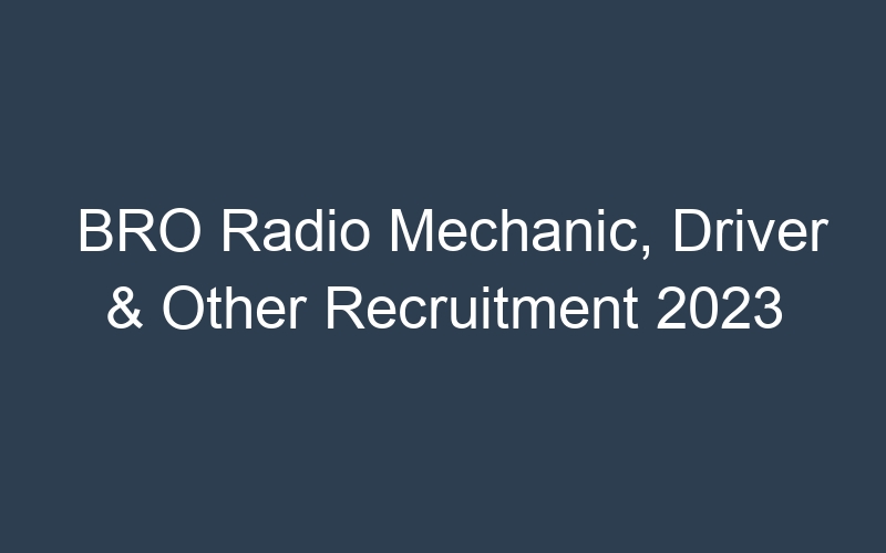 BRO Radio Mechanic, Driver & Other Recruitment 2023