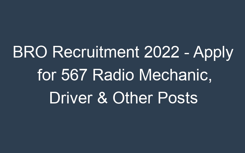 BRO Recruitment 2022 – Apply for 567 Radio Mechanic, Driver & Other Posts