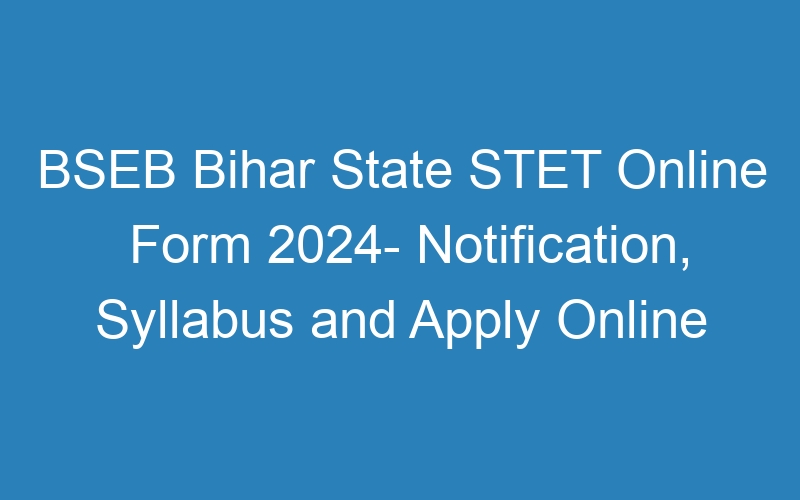 BSEB Bihar State STET Online Form 2024- Notification, Syllabus and Apply Online