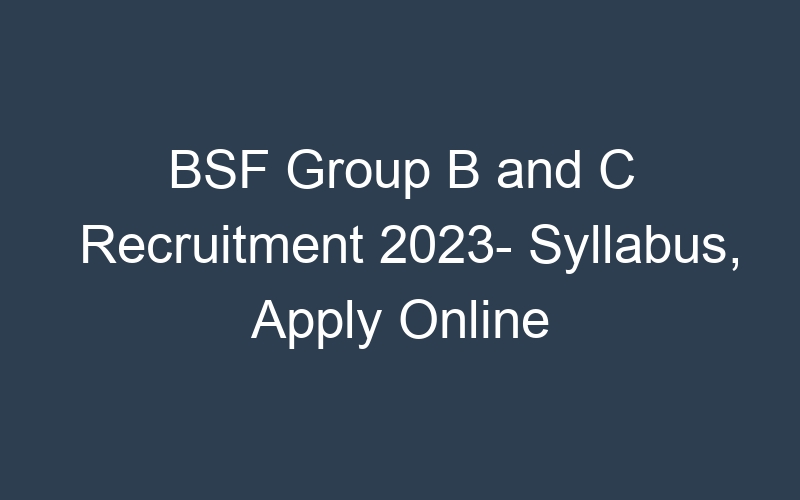 BSF Group B and C Recruitment 2023- Syllabus, Apply Online