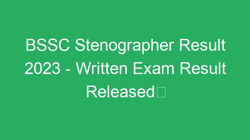 BSSC Stenographer Result 2023 – Written Exam Result Released