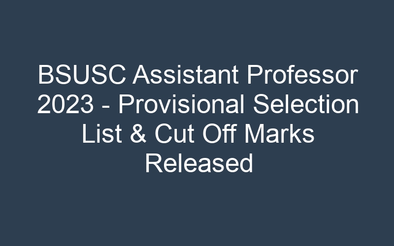 BSUSC Assistant Professor 2023 – Provisional Selection List & Cut Off Marks Released