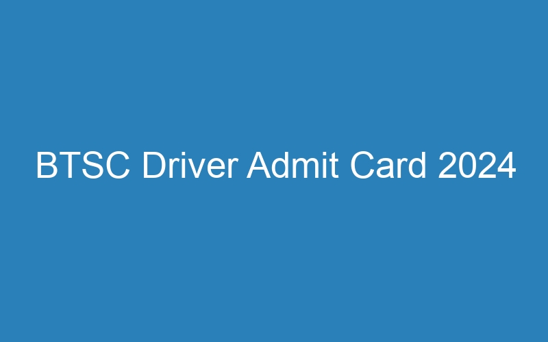 BTSC Driver Admit Card 2024