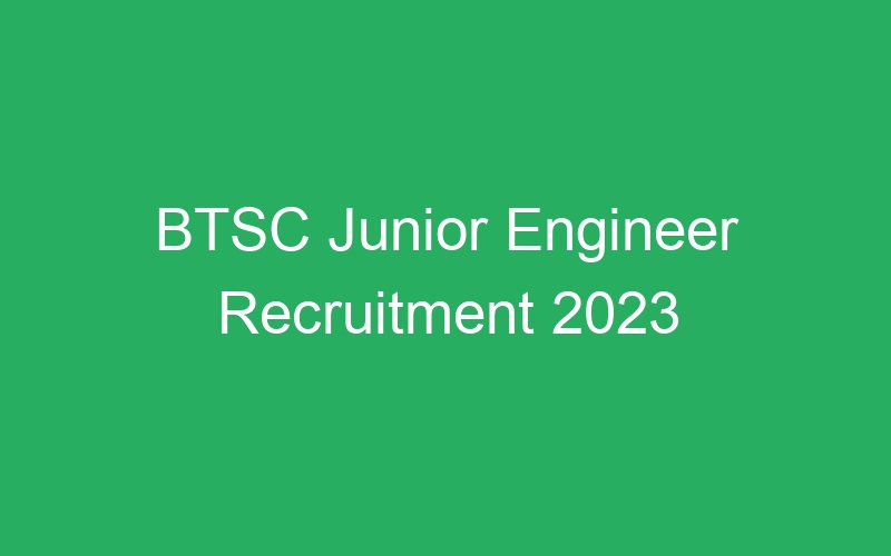 BTSC Junior Engineer Recruitment 2023