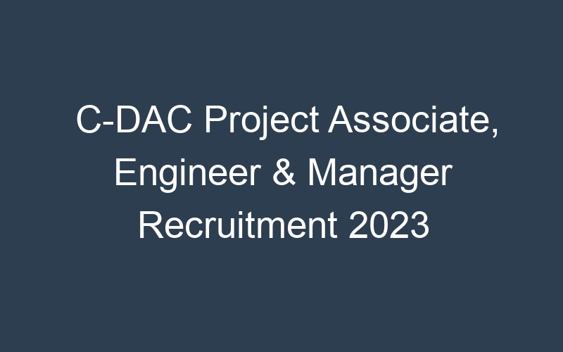 C-DAC Project Associate, Engineer & Manager Recruitment 2023