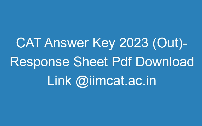 CAT Answer Key 2023 (Out)- Response Sheet Pdf Download Link @iimcat.ac.in