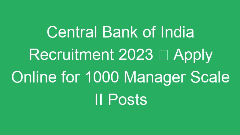 Central Bank of India Recruitment 2023  Apply Online for 1000 Manager Scale II Posts