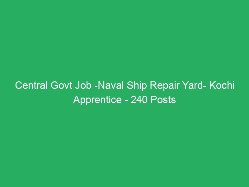 Central Govt Job -Naval Ship Repair Yard- Kochi Apprentice – 240 Posts