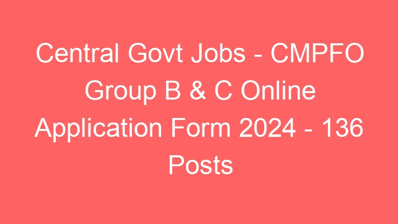 Central Govt Jobs – CMPFO Group B & C Online Application Form 2024 – 136 Posts