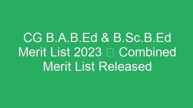 CG B.A.B.Ed & B.Sc.B.Ed Merit List 2023  Combined Merit List Released