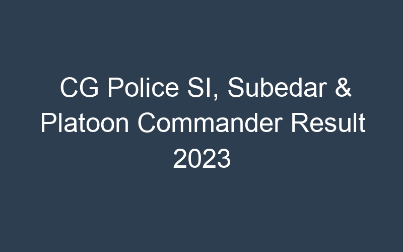 CG Police SI, Subedar & Platoon Commander Result 2023