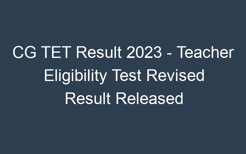 CG TET Result 2023 – Teacher Eligibility Test Revised Result Released