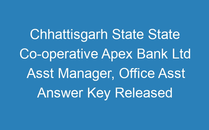 Chhattisgarh State State Co-operative Apex Bank Ltd Asst Manager, Office Asst Answer Key Released