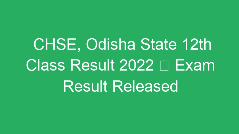 CHSE, Odisha State 12th Class Result 2022  Exam Result Released