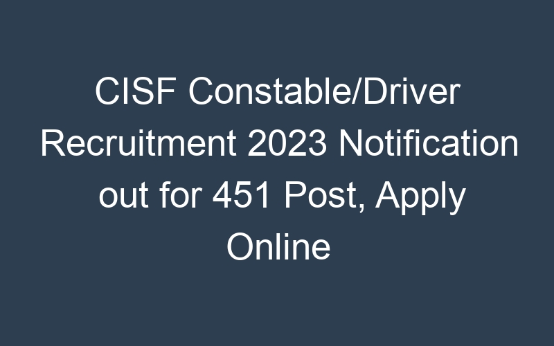 CISF Constable/Driver Recruitment 2023 Notification out for 451 Post, Apply Online