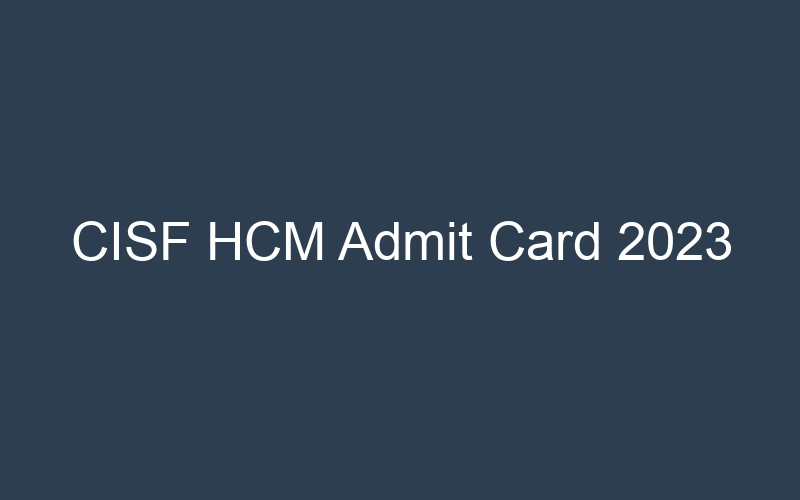 CISF HCM Admit Card 2023