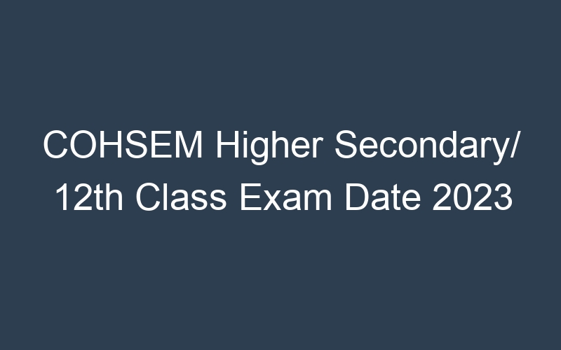 COHSEM Higher Secondary/ 12th Class Exam Date 2023