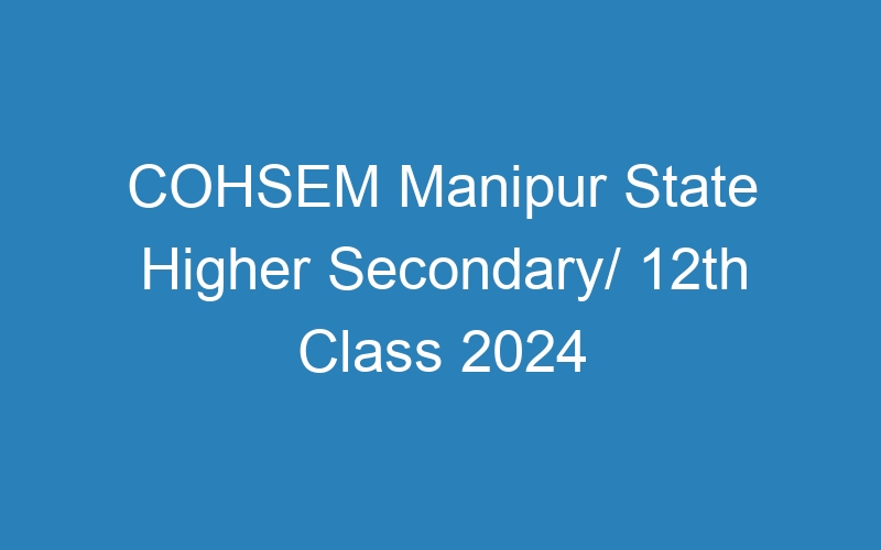 COHSEM Manipur State Higher Secondary/ 12th Class 2024