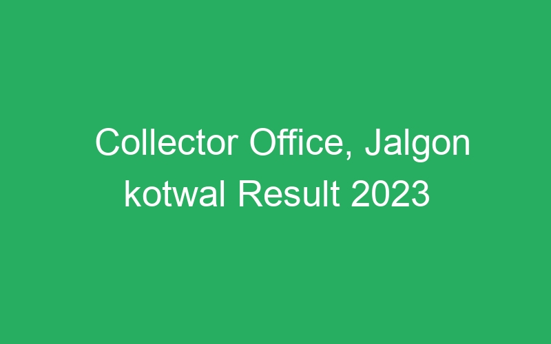 Collector Office, Jalgon kotwal Result 2023