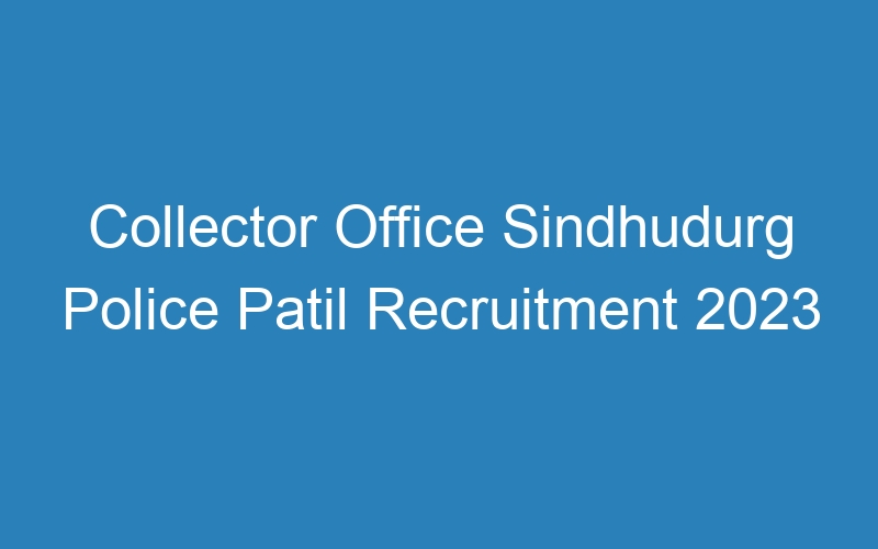 Collector Office Sindhudurg Police Patil Recruitment 2023