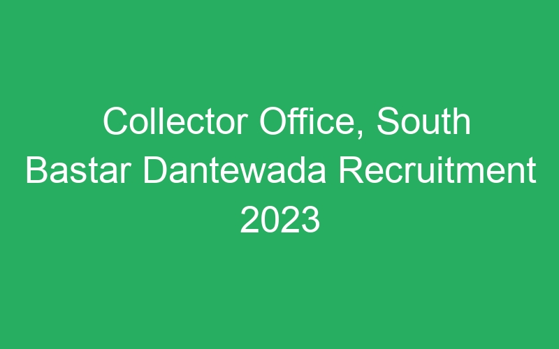 Collector Office, South Bastar Dantewada Recruitment 2023